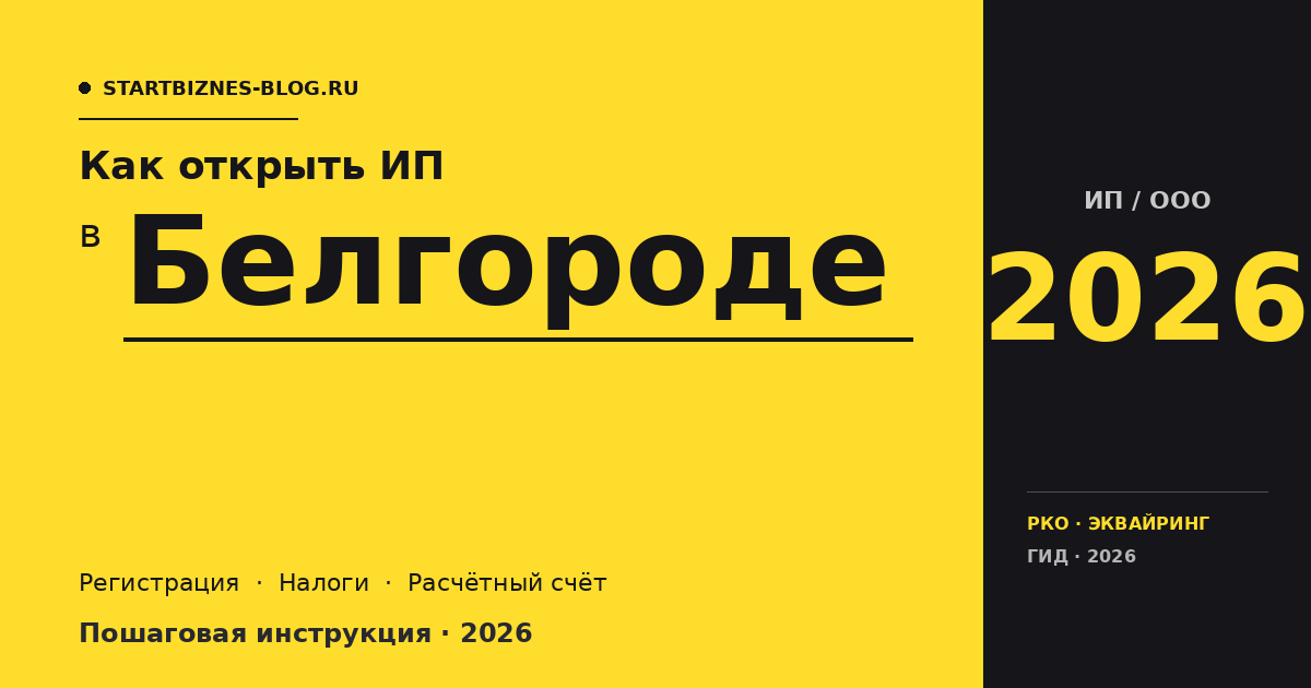 Открыть ИП в Белгороде в 2026: пошаговая инструкция, налоги, расчётный счёт