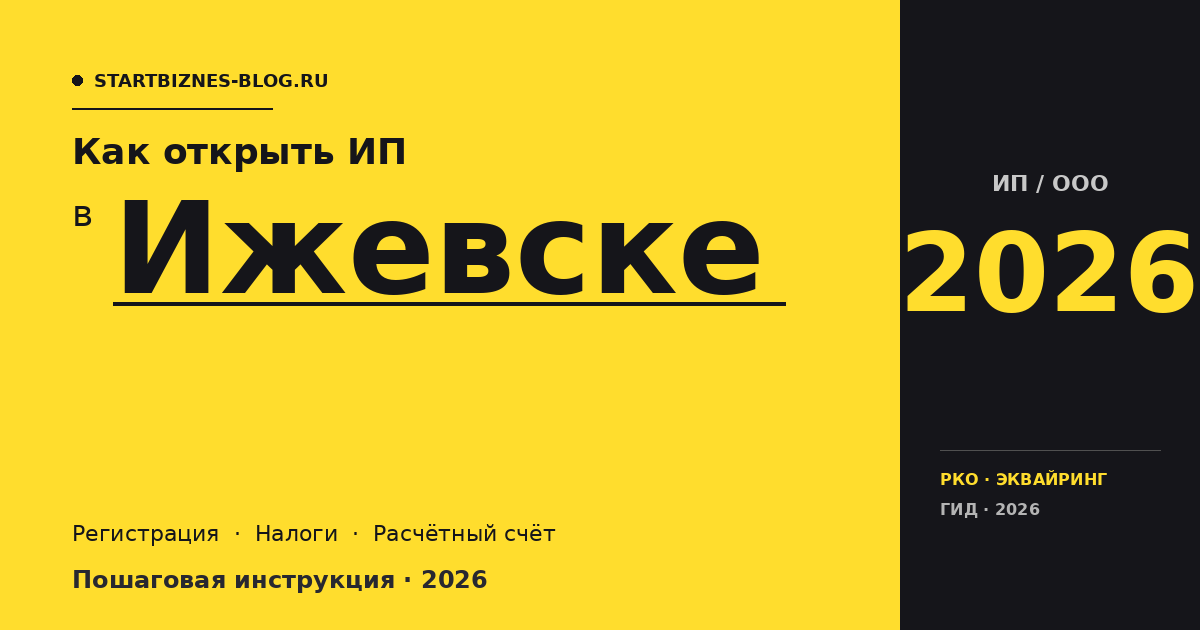 Открыть ИП в Ижевске в 2026: пошаговая инструкция, налоги, расчётный счёт