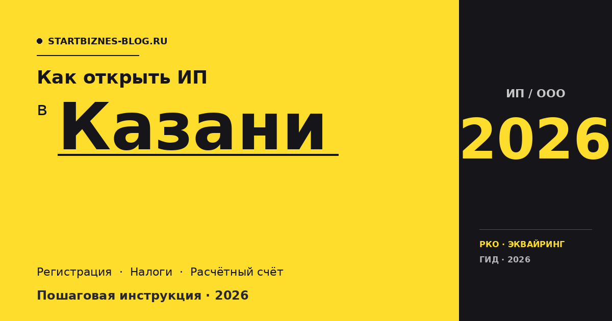 Открыть ИП в Казани в 2026: пошаговая инструкция, налоги, расчётный счёт